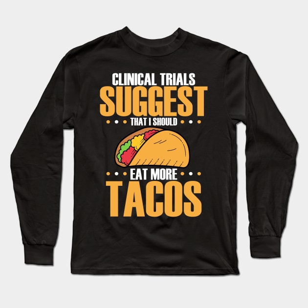 Clinical Trials Suggest That I Should Eat More Tacos Long Sleeve T-Shirt by LetsBeginDesigns